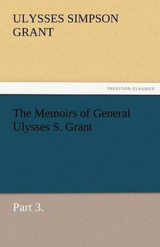 Cover image for The Memoirs of General Ulysses S. Grant, Part 3.