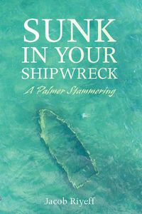 Cover image for Sunk in Your Shipwreck: A Palmer Stammering