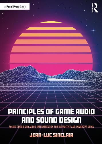 Cover image for Principles of Game Audio and Sound Design: Sound Design and Audio Implementation for Interactive and Immersive Media