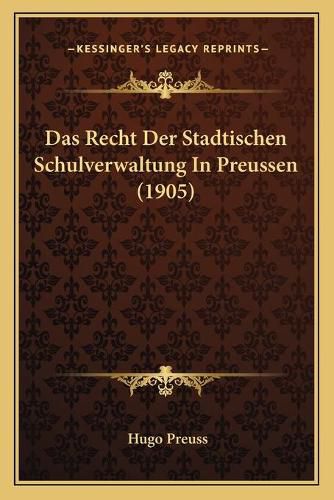 Cover image for Das Recht Der Stadtischen Schulverwaltung in Preussen (1905)