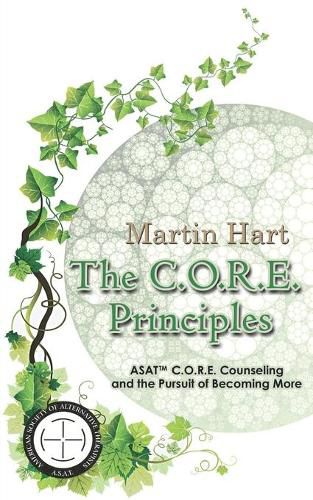 Cover image for The C.O.R.E. Principles: ASAT C.O.R.E. Counseling and the Pursuit of Becoming More