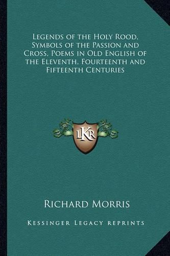 Cover image for Legends of the Holy Rood, Symbols of the Passion and Cross, Poems in Old English of the Eleventh, Fourteenth and Fifteenth Centuries