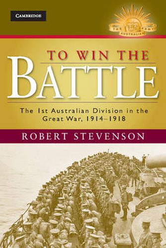 Cover image for To Win the Battle: The 1st Australian Division in the Great War 1914-1918