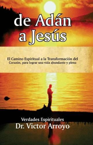 Cover image for de Ad n a Jes s: El Camino Espiritual a la Transformaci n del Coraz n, Para Lograr Una Vida Abundante Y Plena