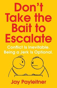 Cover image for Don't Take the Bait to Escalate: Conflict Is Inevitable. Being a Jerk Is Optional.