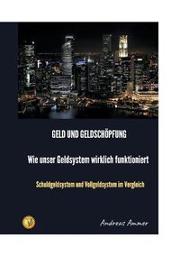 Cover image for Geld und Geldschoepfung Wie unser Geldsystem wirklich funktioniert: Schuldgeldsystem und Vollgeldsystem im Vergleich