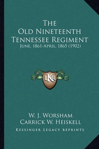 Cover image for The Old Nineteenth Tennessee Regiment the Old Nineteenth Tennessee Regiment: June, 1861-April, 1865 (1902) June, 1861-April, 1865 (1902)