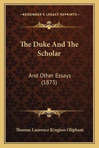 Cover image for The Duke and the Scholar: And Other Essays (1875)