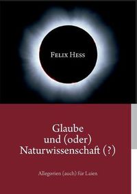 Cover image for Glaube und (oder) Naturwissenschaft (?): Allegorien (auch) fur Laien