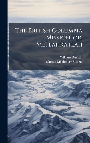 Cover image for The British Columbia Mission, or, Metlahkatlah