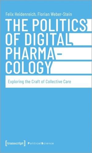 Cover image for The Politics of Digital Pharmacology: Exploring the Craft of Collective Care