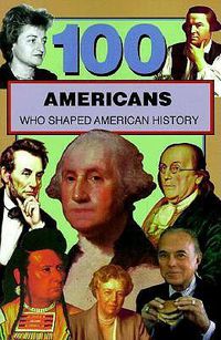 Cover image for 100 Americans Who Shaped American History