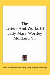 Cover image for The Letters and Works of Lady Mary Wortley Montagu V1