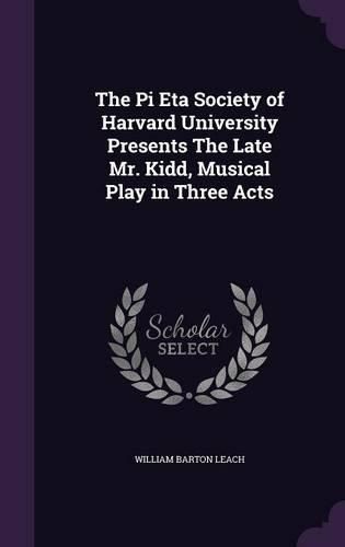 The Pi Eta Society of Harvard University Presents the Late Mr. Kidd, Musical Play in Three Acts