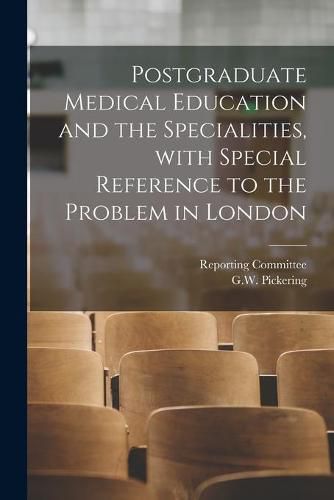 Cover image for Postgraduate Medical Education and the Specialities, With Special Reference to the Problem in London