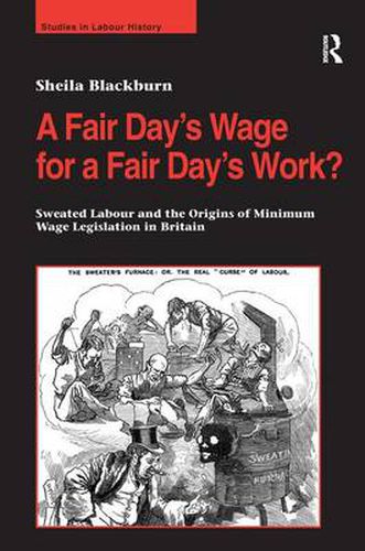 Cover image for A Fair Day's Wage for a Fair Day's Work?: Sweated Labour and the Origins of Minimum Wage Legislation in Britain