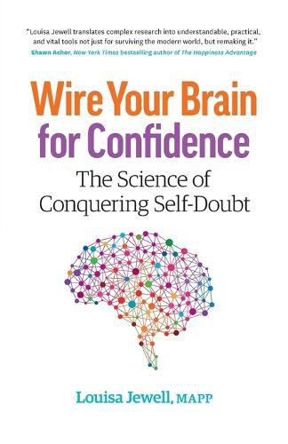 Cover image for Wire Your Brain for Confidence: The Science of Conquering Self-Doubt