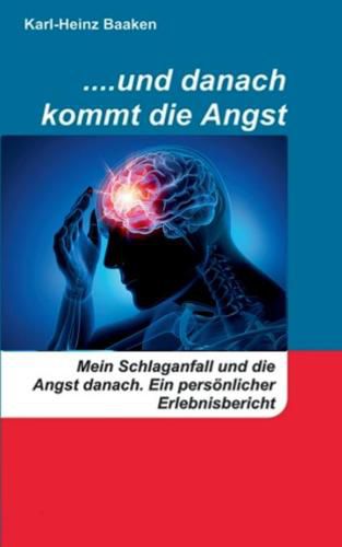 Cover image for ....und danach kommt die Angst: Mein Schlaganfall und die Angst danach. -Ein persoenlicher Erlebnisbericht-