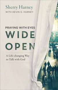 Cover image for Praying with Eyes Wide Open: A Life-Changing Way to Talk with God