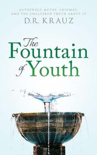 Cover image for The Fountain of Youth: Autophagy Myths, Enigmas, and the Unaltered Truth About It