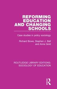 Cover image for Reforming Education and Changing Schools: Case studies in policy sociology