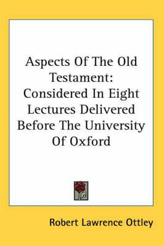 Cover image for Aspects Of The Old Testament: Considered In Eight Lectures Delivered Before The University Of Oxford