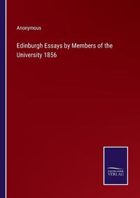 Cover image for Edinburgh Essays by Members of the University 1856