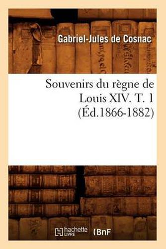 Souvenirs Du Regne de Louis XIV. T. 1 (Ed.1866-1882)