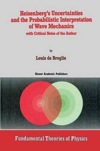 Heisenberg's Uncertainties and the Probabilistic Interpretation of Wave Mechanics: with Critical Notes of the Author