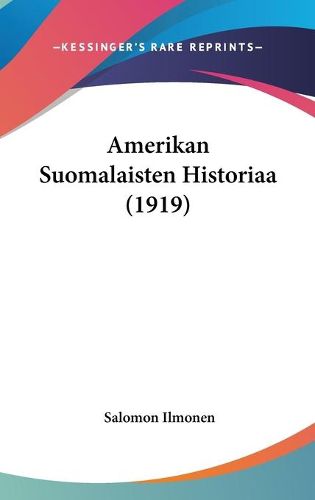 Cover image for Amerikan Suomalaisten Historiaa (1919)