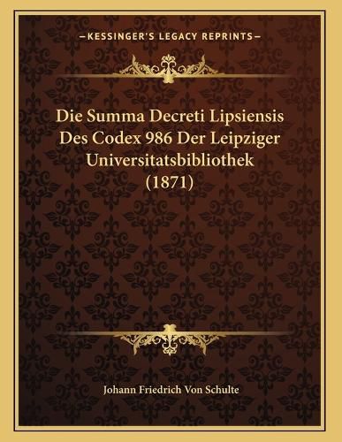 Cover image for Die Summa Decreti Lipsiensis Des Codex 986 Der Leipziger Universitatsbibliothek (1871)