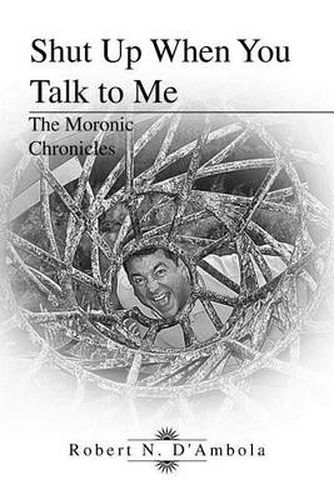 Cover image for Shut Up When You Talk to Me: The Moronic Chronicles