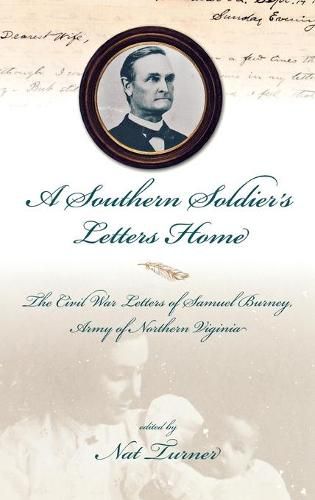 A Southern Soldier'S Letters Home: The Civil War Letters Of Samuel Burney, Cobb'S Georgia Legion, Ar