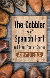 Cover image for The Cobbler of Spanish Fort and Other Frontier Stories