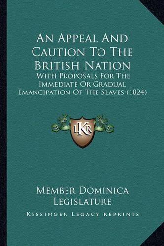 Cover image for An Appeal and Caution to the British Nation: With Proposals for the Immediate or Gradual Emancipation of the Slaves (1824)