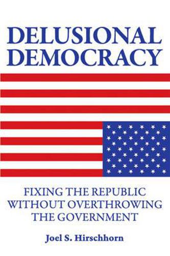 Cover image for Delusional Democracy: Fixing the Republic Without Overthrowing the Government