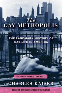 Cover image for The Gay Metropolis: The Landmark History of Gay Life in America