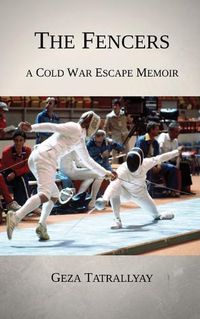 Cover image for The Fencers: A Cold War Escape Memoir