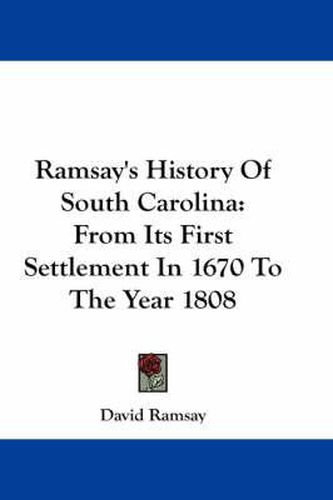 Cover image for Ramsay's History of South Carolina: From Its First Settlement in 1670 to the Year 1808