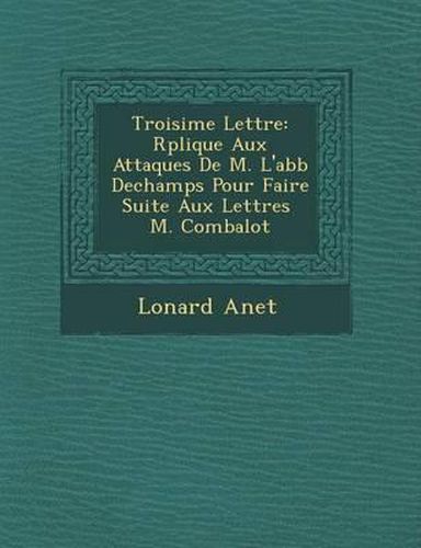 Cover image for Troisi Me Lettre: R Plique Aux Attaques de M. L'Abb Dechamps Pour Faire Suite Aux Lettres M. Combalot