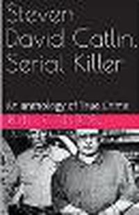 Cover image for Steven David Catlin, Serial Killer