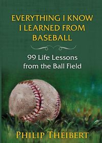 Cover image for Everything I Know I Learned from Baseball: 99 Life Lessons from the Ball Field