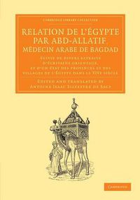 Cover image for Relation de l'Egypte par Abd-Allatif, medecin arabe de Bagdad: Suivie de divers extraits d'ecrivains orientaux, et d'un etat des provinces et des villages de l'Egypte dans le XIVe siecle