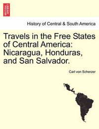 Cover image for Travels in the Free States of Central America: Nicaragua, Honduras, and San Salvador.