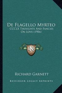 Cover image for de Flagello Myrteo: CCCLX Thoughts and Fancies on Love (1906)
