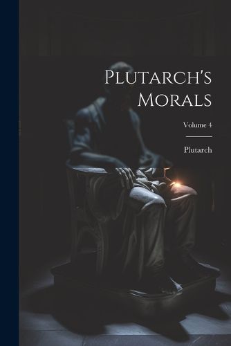 Cover image for Plutarch's Morals; Volume 4