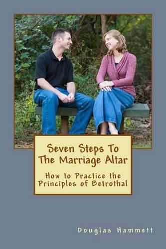 Cover image for Seven Steps To The Marriage Altar: How to Practice the Principles of Betrothal