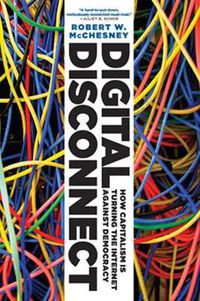 Cover image for Digital Disconnect: How Capitalism is Turning the Internet Against Democracy