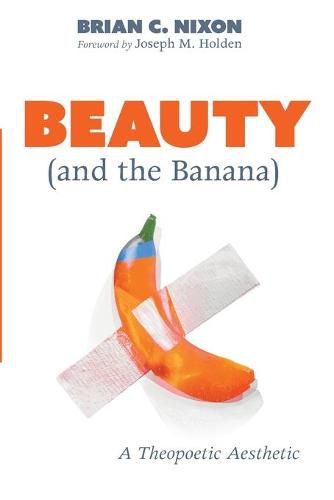 Cover image for Beauty (and the Banana): A Theopoetic Aesthetic