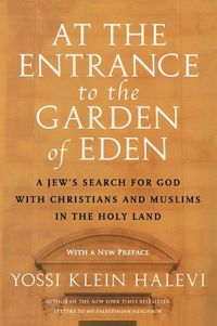 Cover image for At the Entrance to the Garden of Eden: A Jew's Search for God with Christians and Muslims in the Holy Land